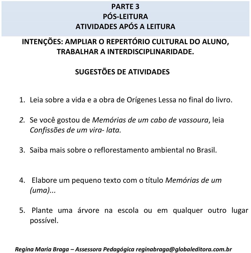 Se você gostou de Memórias de um cabo de vassoura, leia Confissões de um vira- lata. 3. Saiba mais sobre o reflorestamento ambiental no Brasil.