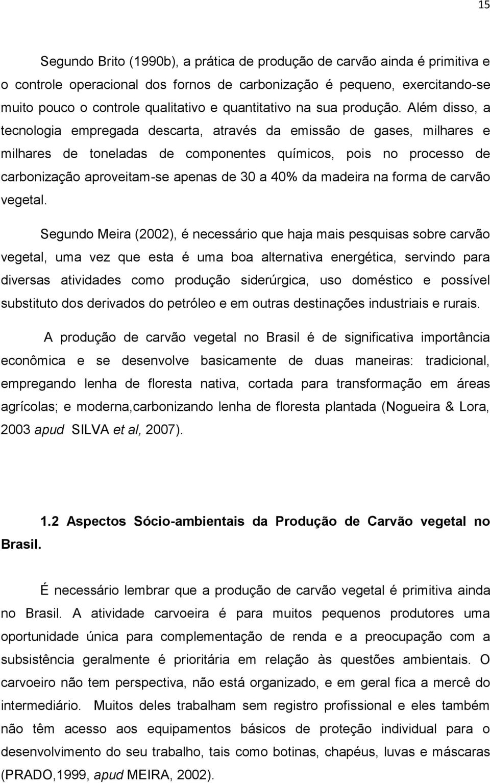 Além disso, a tecnologia empregada descarta, através da emissão de gases, milhares e milhares de toneladas de componentes químicos, pois no processo de carbonização aproveitam-se apenas de 30 a 40%