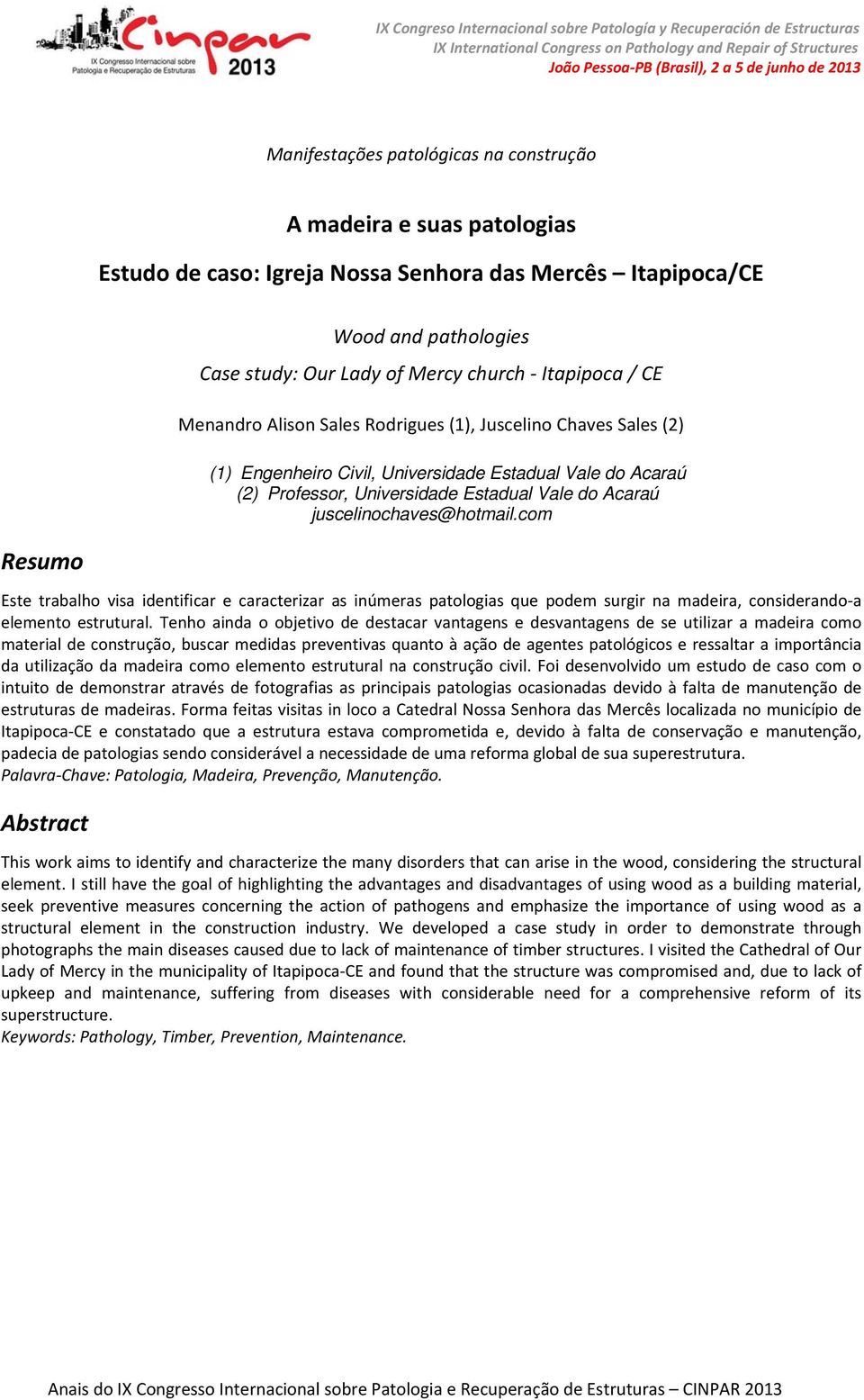 juscelinochaves@hotmail.com Resumo Este trabalho visa identificar e caracterizar as inúmeras patologias que podem surgir na madeira, considerando a elemento estrutural.