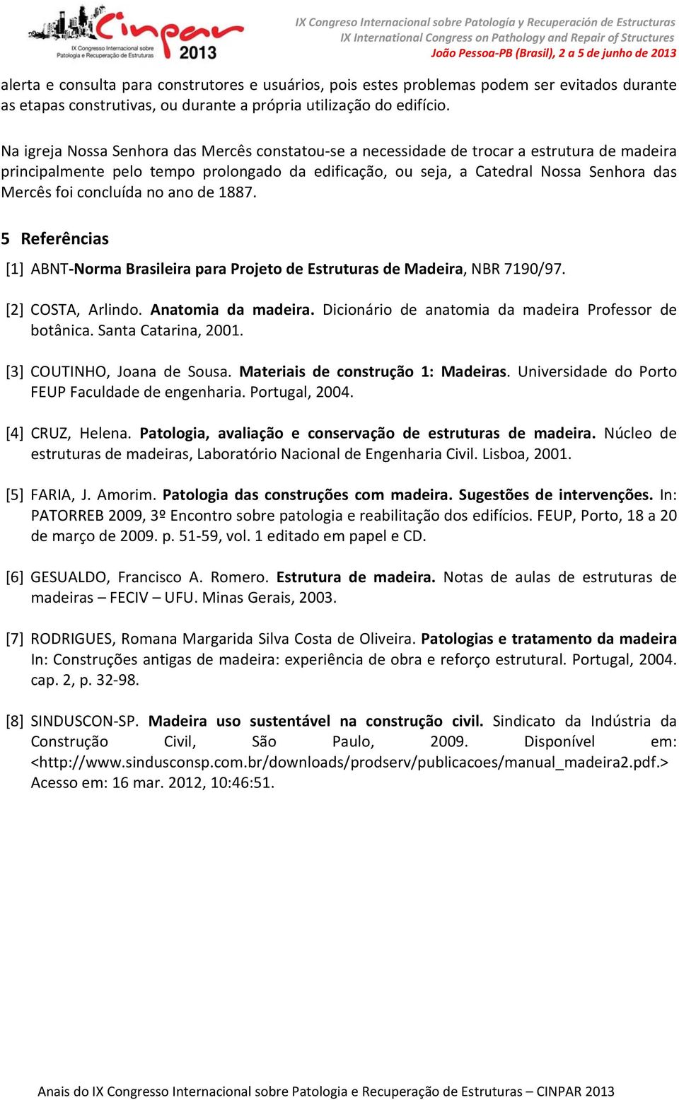 concluída no ano de 1887. 5 Referências [1] ABNT Norma Brasileira para Projeto de Estruturas de Madeira, NBR 7190/97. [2] COSTA, Arlindo. Anatomia da madeira.