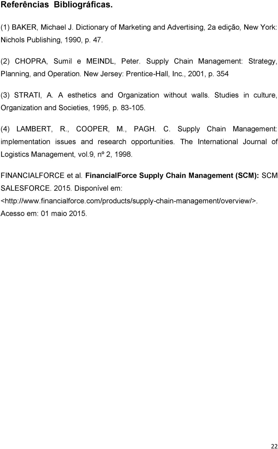 Studies in culture, Organization and Societies, 1995, p. 83-105. (4) LAMBERT, R., COOPER, M., PAGH. C. Supply Chain Management: implementation issues and research opportunities.