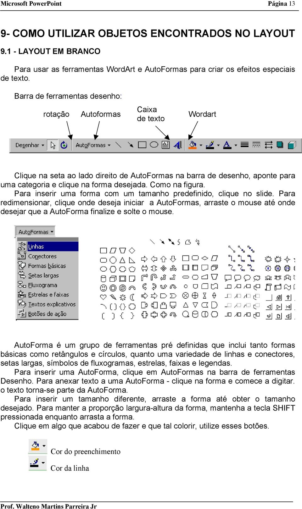 Como na figura. Para inserir uma forma com um tamanho predefinido, clique no slide.