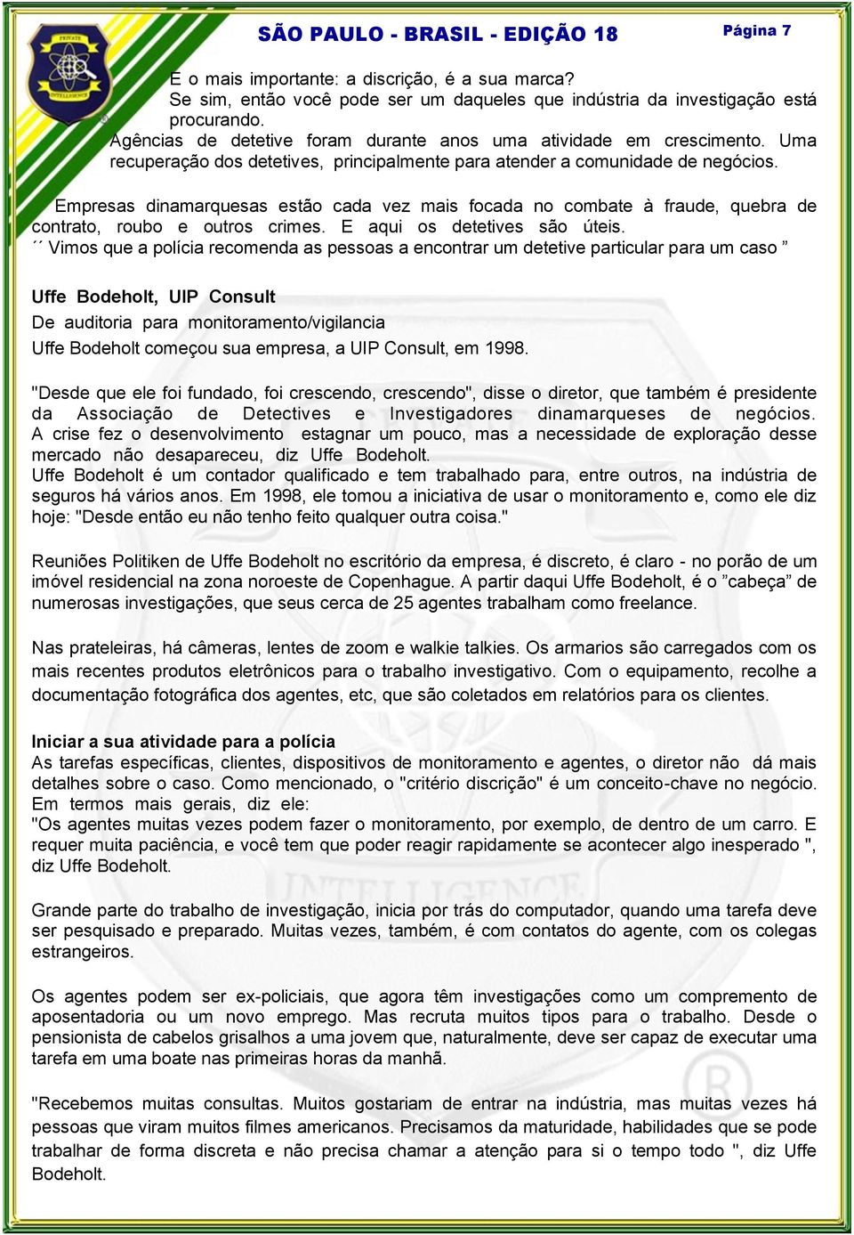 Empresas dinamarquesas estão cada vez mais focada no combate à fraude, quebra de contrato, roubo e outros crimes. E aqui os detetives são úteis.