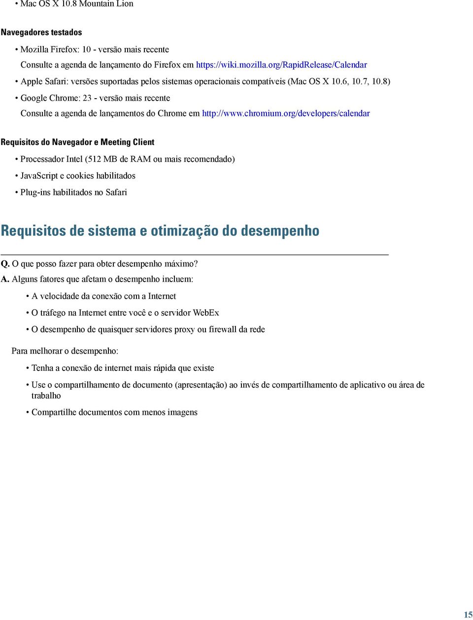 8) Google Chrome: 23 - versão mais recente Consulte a agenda de lançamentos do Chrome em http://www.chromium.