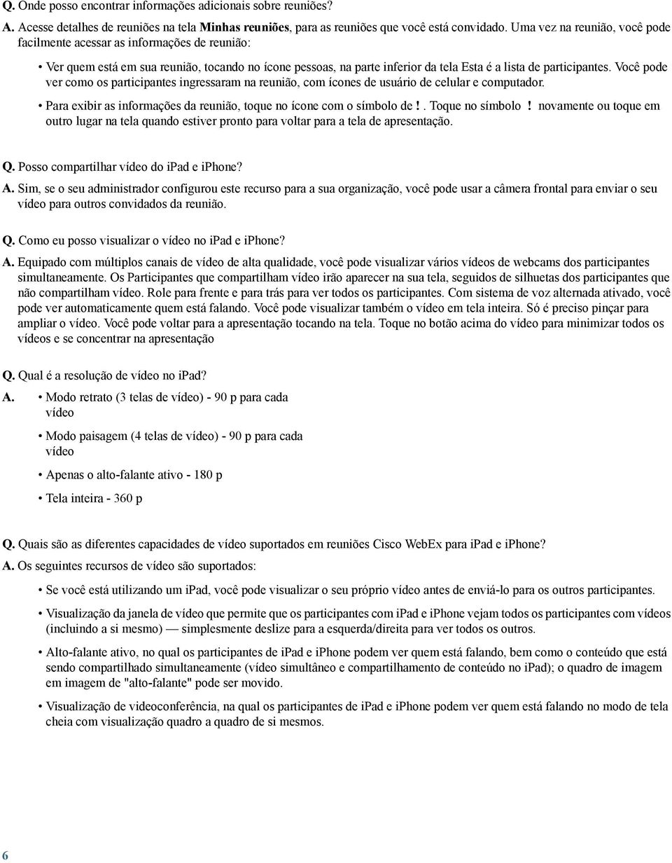 Você pode ver como os participantes ingressaram na reunião, com ícones de usuário de celular e computador. Para exibir as informações da reunião, toque no ícone com o símbolo de!. Toque no símbolo!