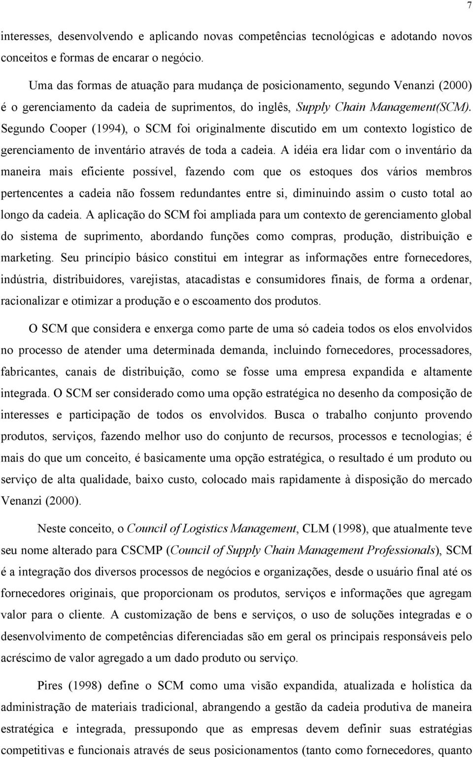 Segundo Cooper (1994), o SCM foi originalmente discutido em um contexto logístico de gerenciamento de inventário através de toda a cadeia.