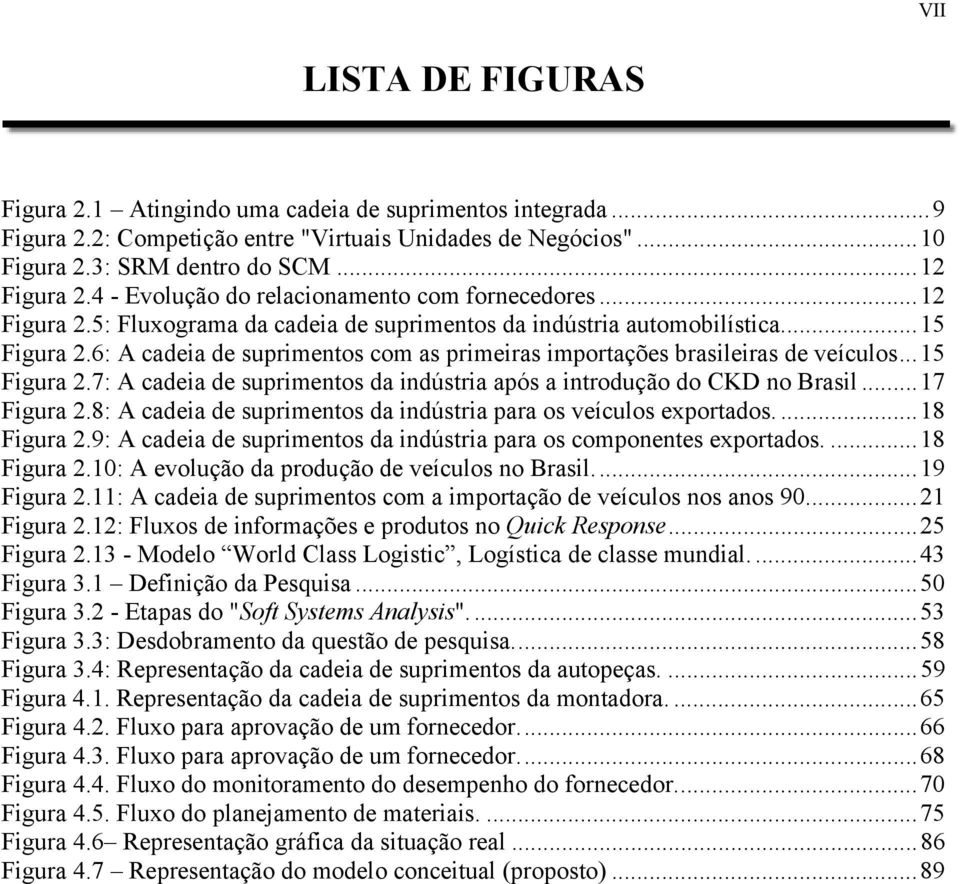 6: A cadeia de suprimentos com as primeiras importações brasileiras de veículos...15 Figura 2.7: A cadeia de suprimentos da indústria após a introdução do CKD no Brasil...17 Figura 2.