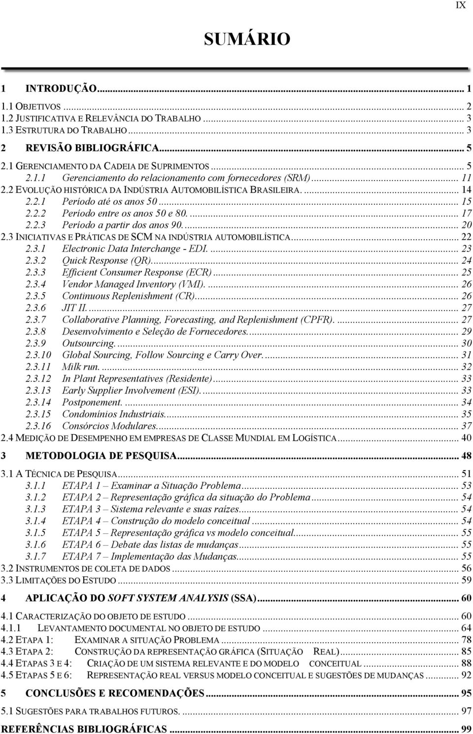 ... 17 2.2.3 Período a partir dos anos 90... 20 2.3 INICIATIVAS E PRÁTICAS DE SCM NA INDÚSTRIA AUTOMOBILÍSTICA... 22 2.3.1 Electronic Data Interchange - EDI.... 23 2.3.2 Quick Response (QR)... 24 2.3.3 Efficient Consumer Response (ECR).