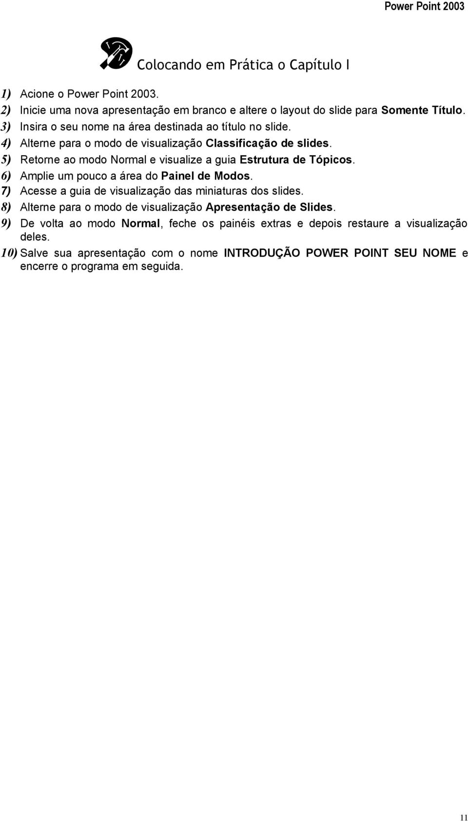 Retorne ao modo Normal e visualize a guia Estrutura de Tópicos. Amplie um pouco a área do Painel de Modos. 7) Acesse a guia de visualização das miniaturas dos slides.