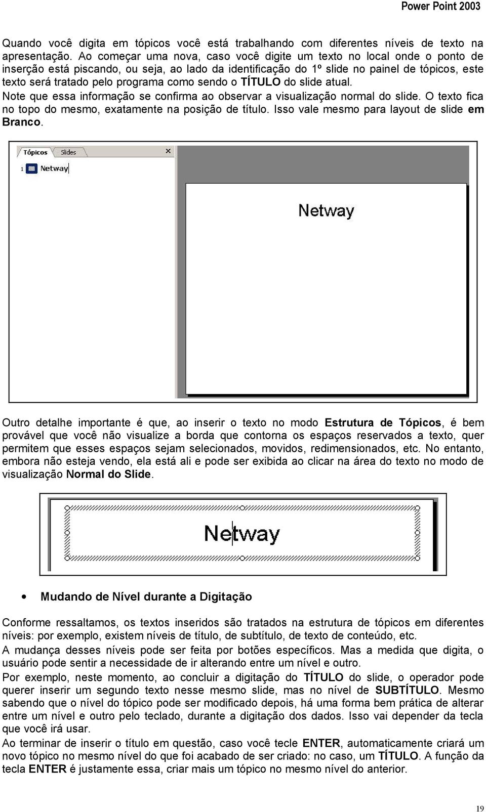 programa como sendo o TÍTULO do slide atual. Note que essa informação se confirma ao observar a visualização normal do slide. O texto fica no topo do mesmo, exatamente na posição de título.