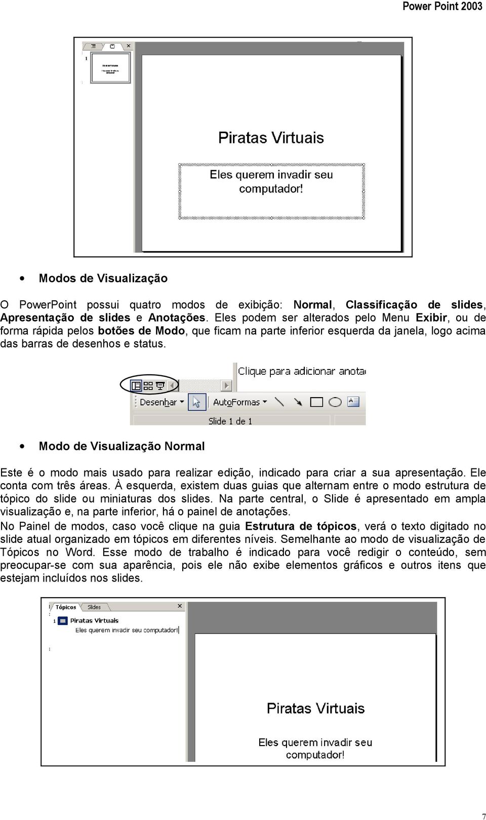 Modo de Visualização Normal Este é o modo mais usado para realizar edição, indicado para criar a sua apresentação. Ele conta com três áreas.