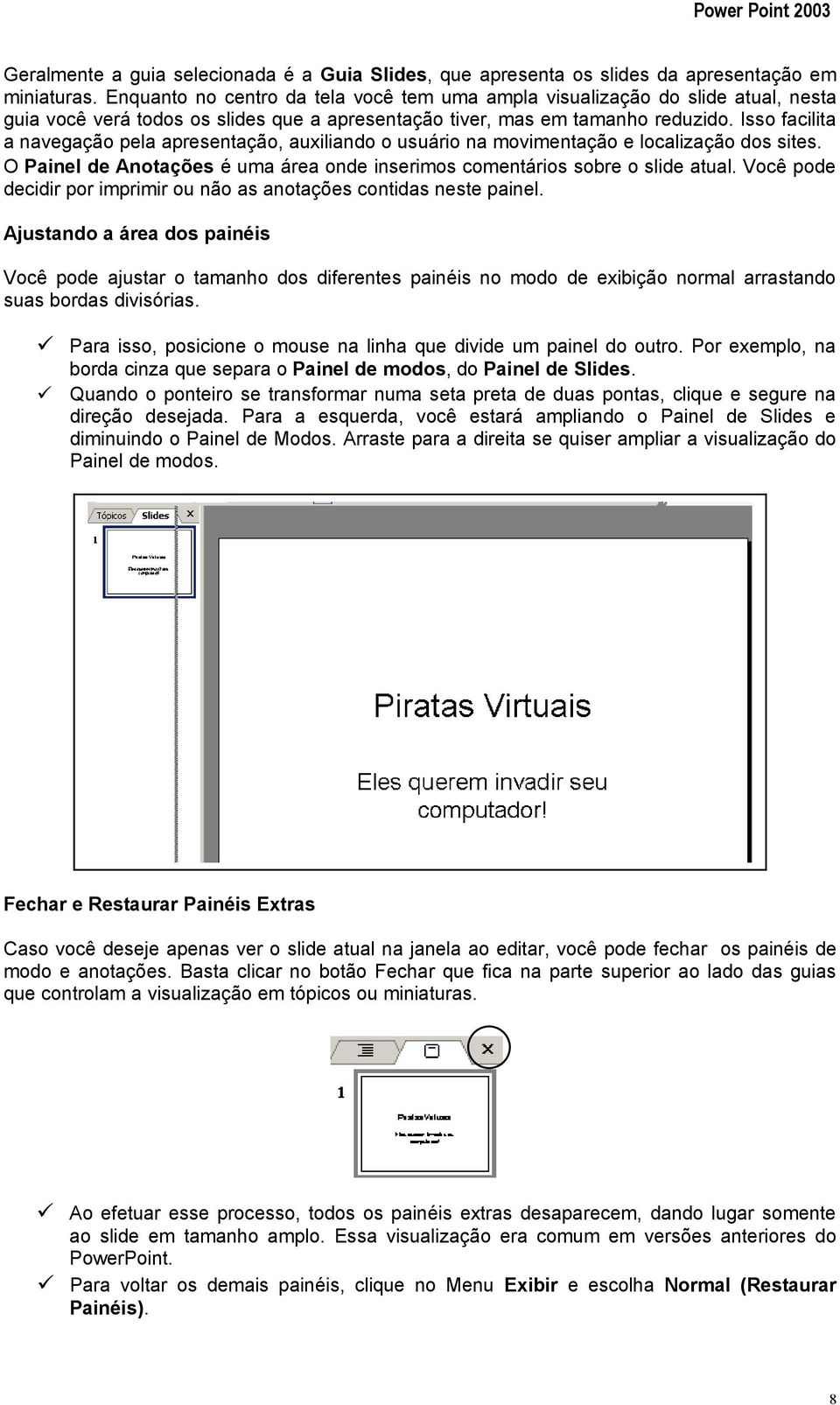 Isso facilita a navegação pela apresentação, auxiliando o usuário na movimentação e localização dos sites. O Painel de Anotações é uma área onde inserimos comentários sobre o slide atual.