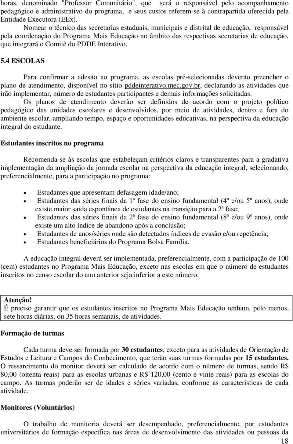 Nomear o técnico das secretarias estaduais, municipais e distrital de educação, responsável pela coordenação do Programa Mais Educação no âmbito das respectivas secretarias de educação, que integrará