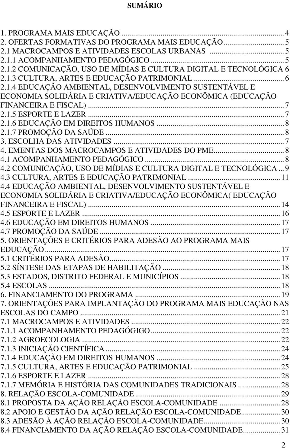 .. 7 2.1.6 EDUCAÇÃO EM DIREITOS HUMANOS... 8 2.1.7 PROMOÇÃO DA SAÚDE... 8 3. ESCOLHA DAS ATIVIDADES... 7 4. EMENTAS DOS MACROCAMPOS E ATIVIDADES DO PME... 8 4.