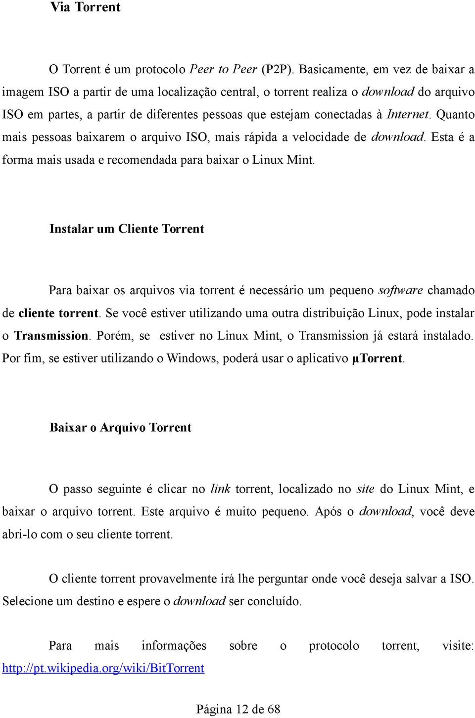 Quanto mais pessoas baixarem o arquivo ISO, mais rápida a velocidade de download. Esta é a forma mais usada e recomendada para baixar o Linux Mint.