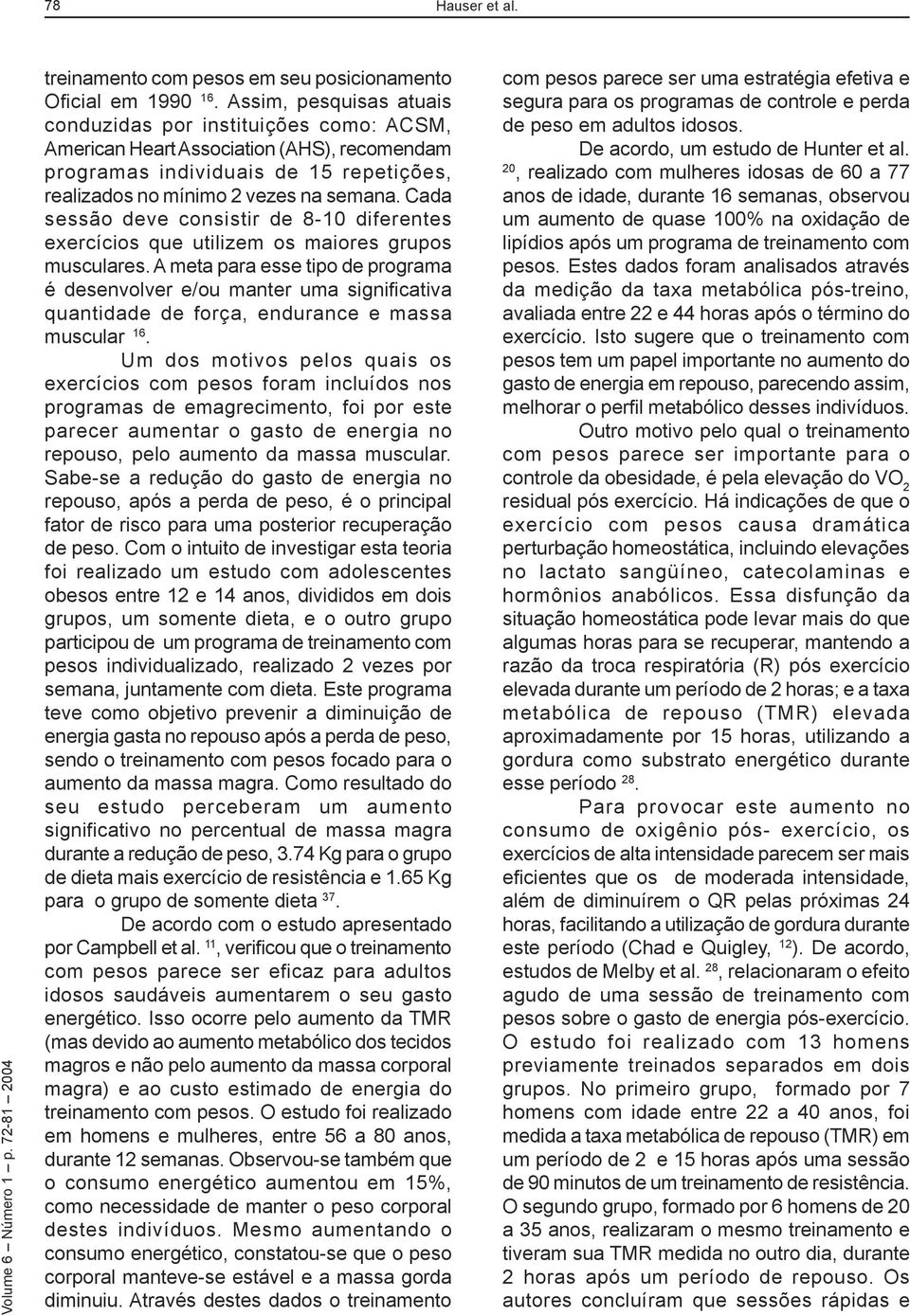 Cada sessão deve consistir de 8-10 diferentes exercícios que utilizem os maiores grupos musculares.