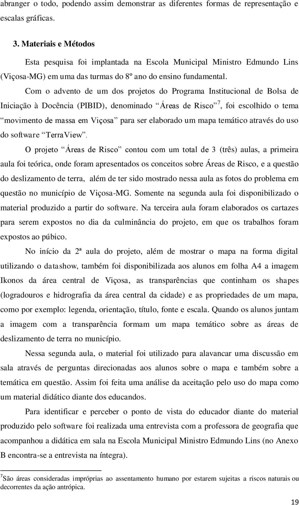 Com o advento de um dos projetos do Programa Institucional de Bolsa de Iniciação à Docência (PIBID), denominado Áreas de Risco 7, foi escolhido o tema movimento de massa em Viçosa para ser elaborado