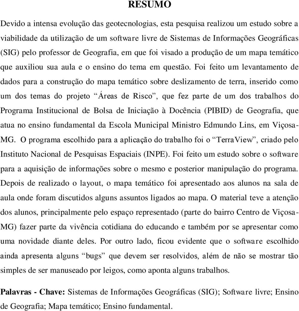 Foi feito um levantamento de dados para a construção do mapa temático sobre deslizamento de terra, inserido como um dos temas do projeto Áreas de Risco, que fez parte de um dos trabalhos do Programa