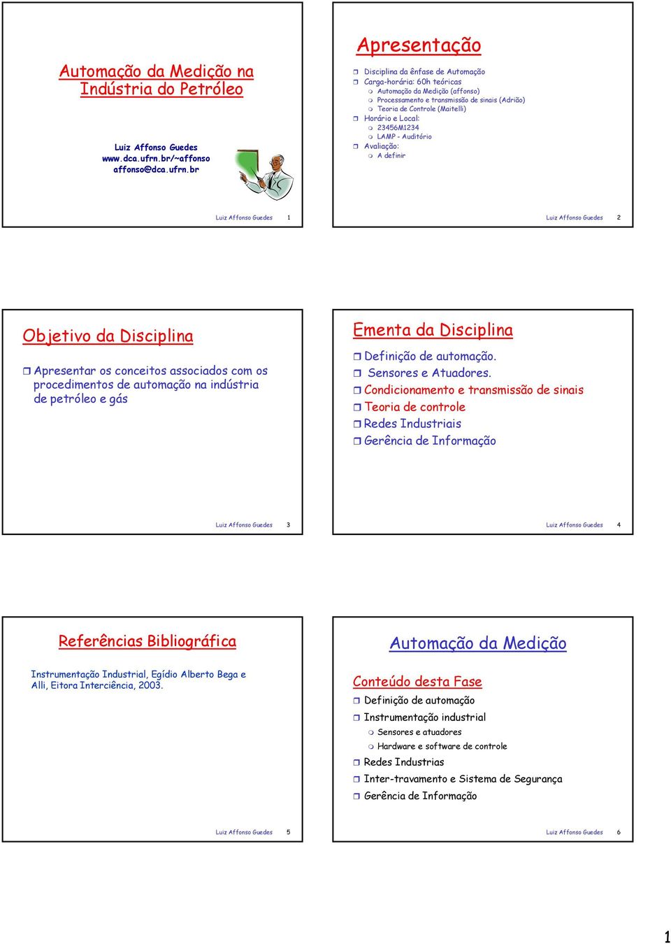 br Apresentação Disciplina da ênfase de Automação Carga-horária: 60h teóricas Automação da Medição (affonso) Processamento e transmissão de sinais (Adrião) Teoria de Controle (Maitelli) Horário e