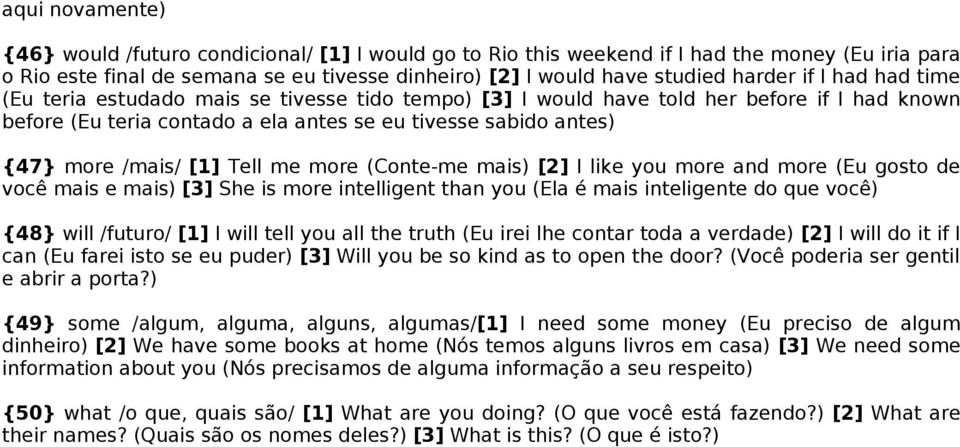 Tell me more (Conte-me mais) [2] I like you more and more (Eu gosto de você mais e mais) [3] She is more intelligent than you (Ela é mais inteligente do que você) {48} will /futuro/ [1] I will tell