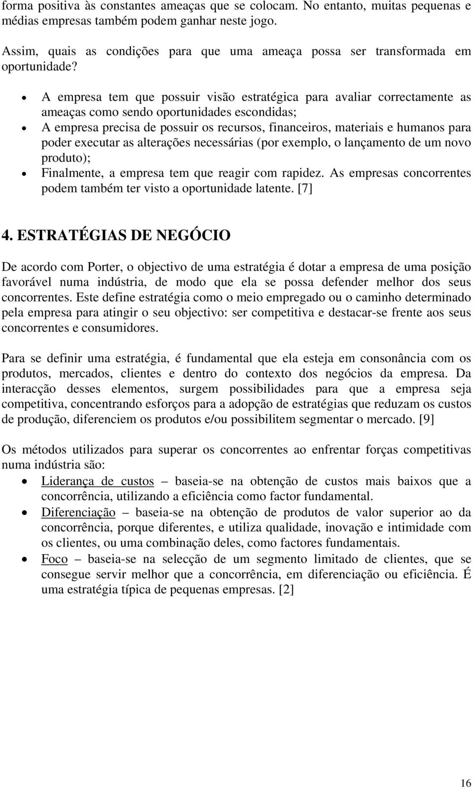 A empresa tem que possuir visão estratégica para avaliar correctamente as ameaças como sendo oportunidades escondidas; A empresa precisa de possuir os recursos, financeiros, materiais e humanos para