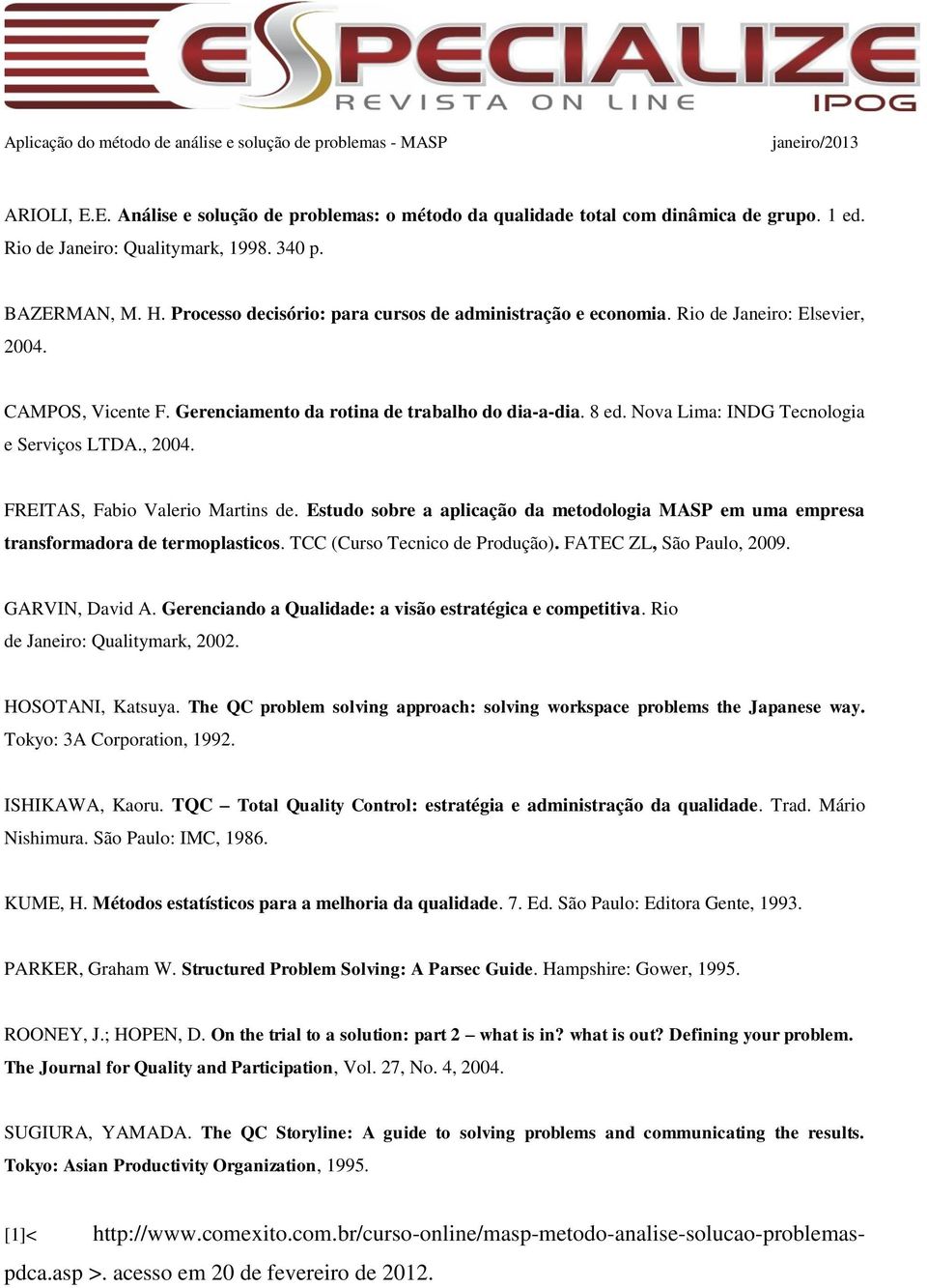 Nova Lima: INDG Tecnologia e Serviços LTDA., 2004. FREITAS, Fabio Valerio Martins de. Estudo sobre a aplicação da metodologia MASP em uma empresa transformadora de termoplasticos.