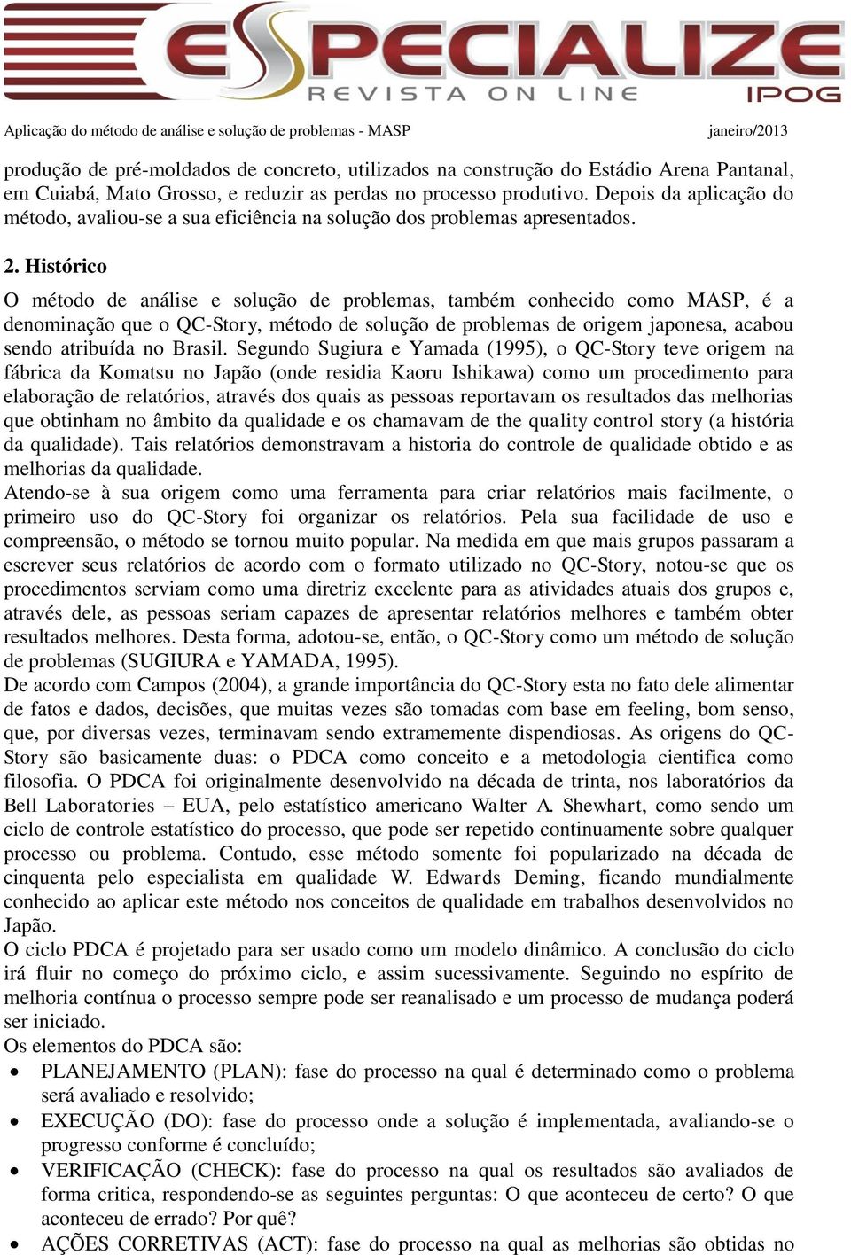 Histórico O método de análise e solução de problemas, também conhecido como MASP, é a denominação que o QC-Story, método de solução de problemas de origem japonesa, acabou sendo atribuída no Brasil.