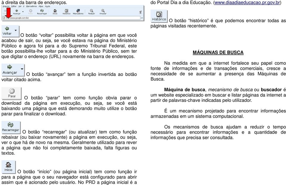 possibilita-lhe voltar para a do Ministério Público, sem ter que digitar o endereço (URL) novamente na barra de endereços. O botão avançar tem a função invertida ao botão voltar citado acima.