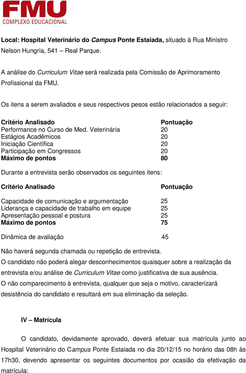 Os itens a serem avaliados e seus respectivos pesos estão relacionados a seguir: Critério Analisado Pontuação Performance no Curso de Med.