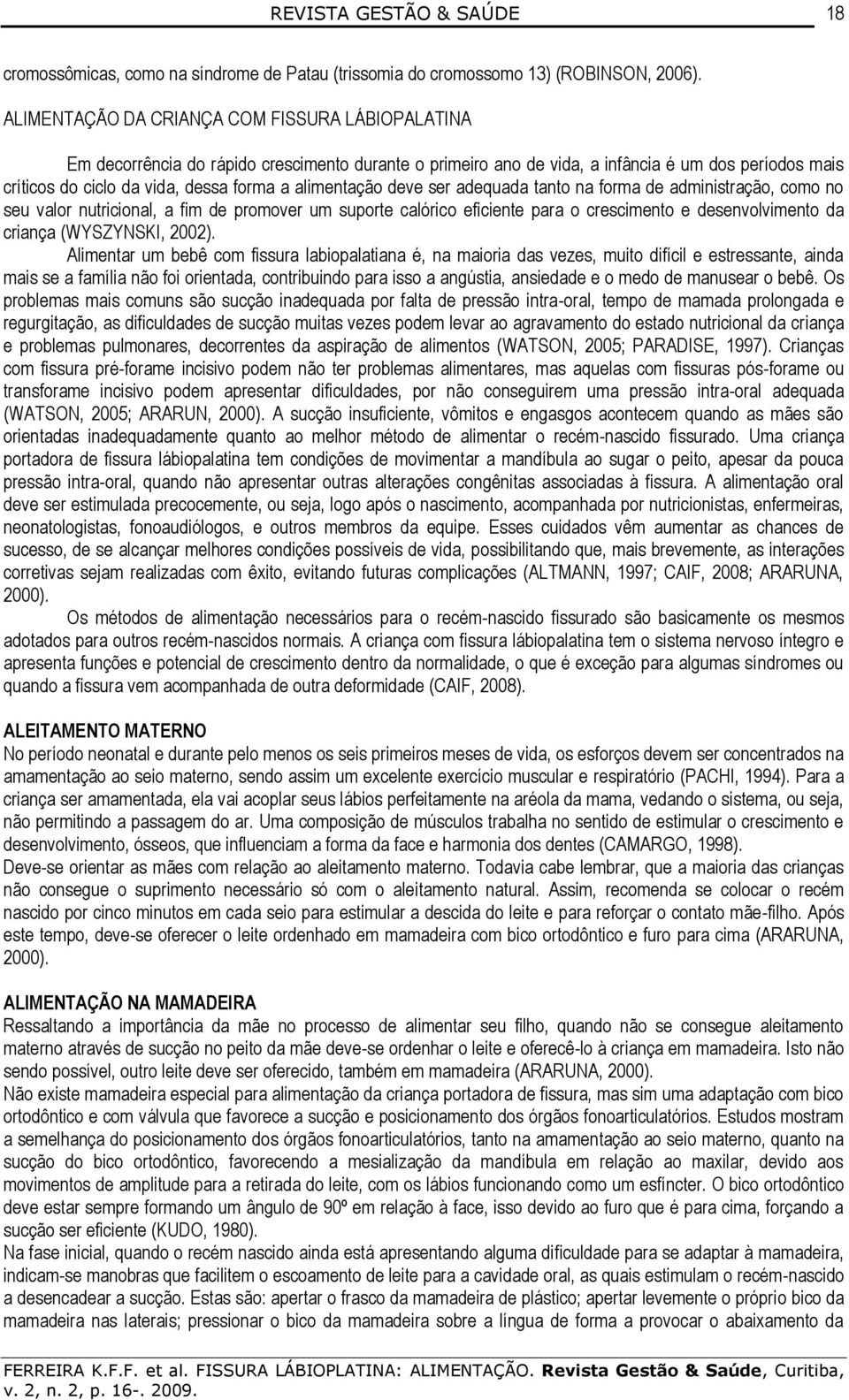 alimentação deve ser adequada tanto na forma de administração, como no seu valor nutricional, a fim de promover um suporte calórico eficiente para o crescimento e desenvolvimento da criança