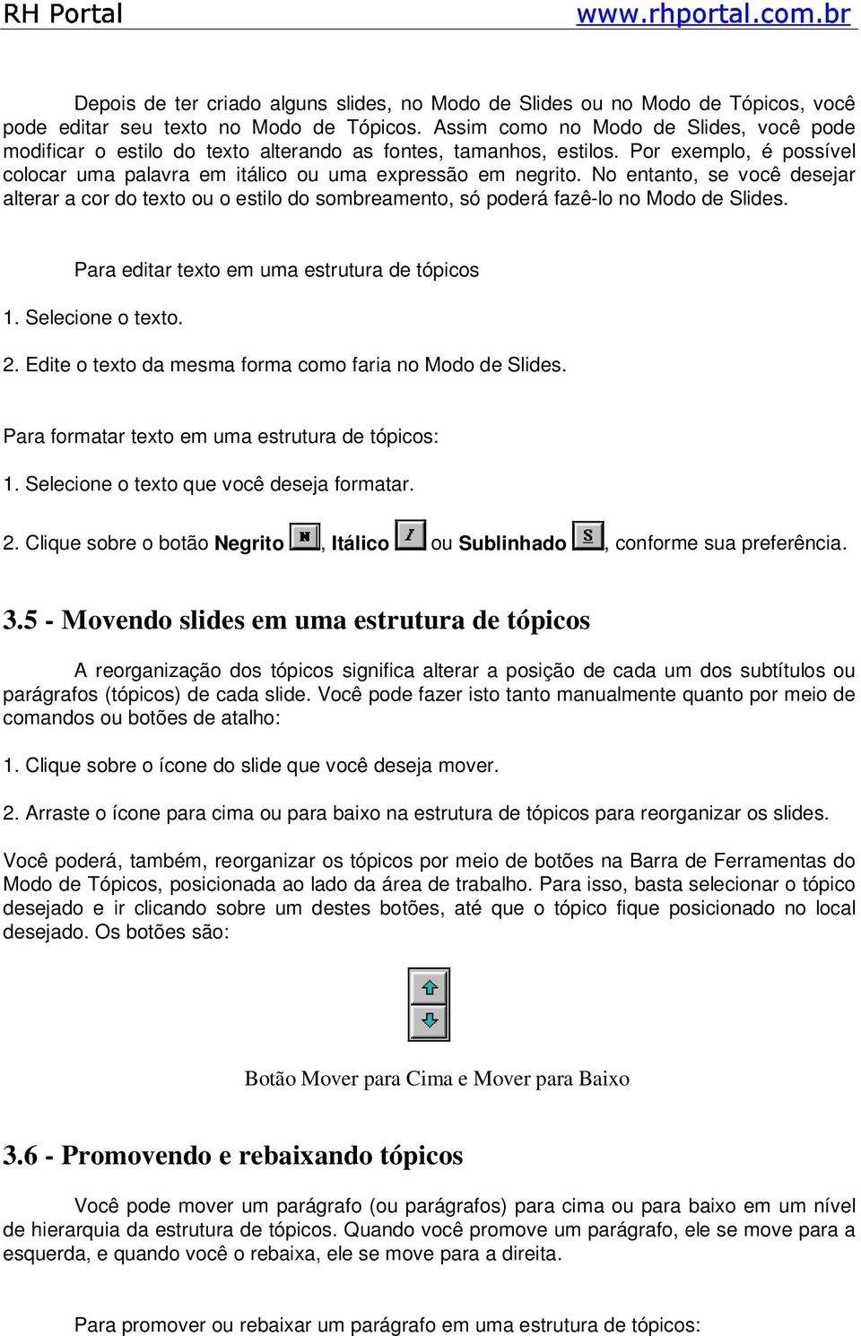 No entanto, se você desejar alterar a cor do texto ou o estilo do sombreamento, só poderá fazê-lo no Modo de Slides. Para editar texto em uma estrutura de tópicos 1. Selecione o texto. 2.