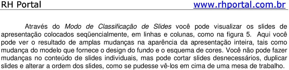 Aqui você pode ver o resultado de amplas mudanças na aparência da apresentação inteira, tais como mudança do modelo que fornece o