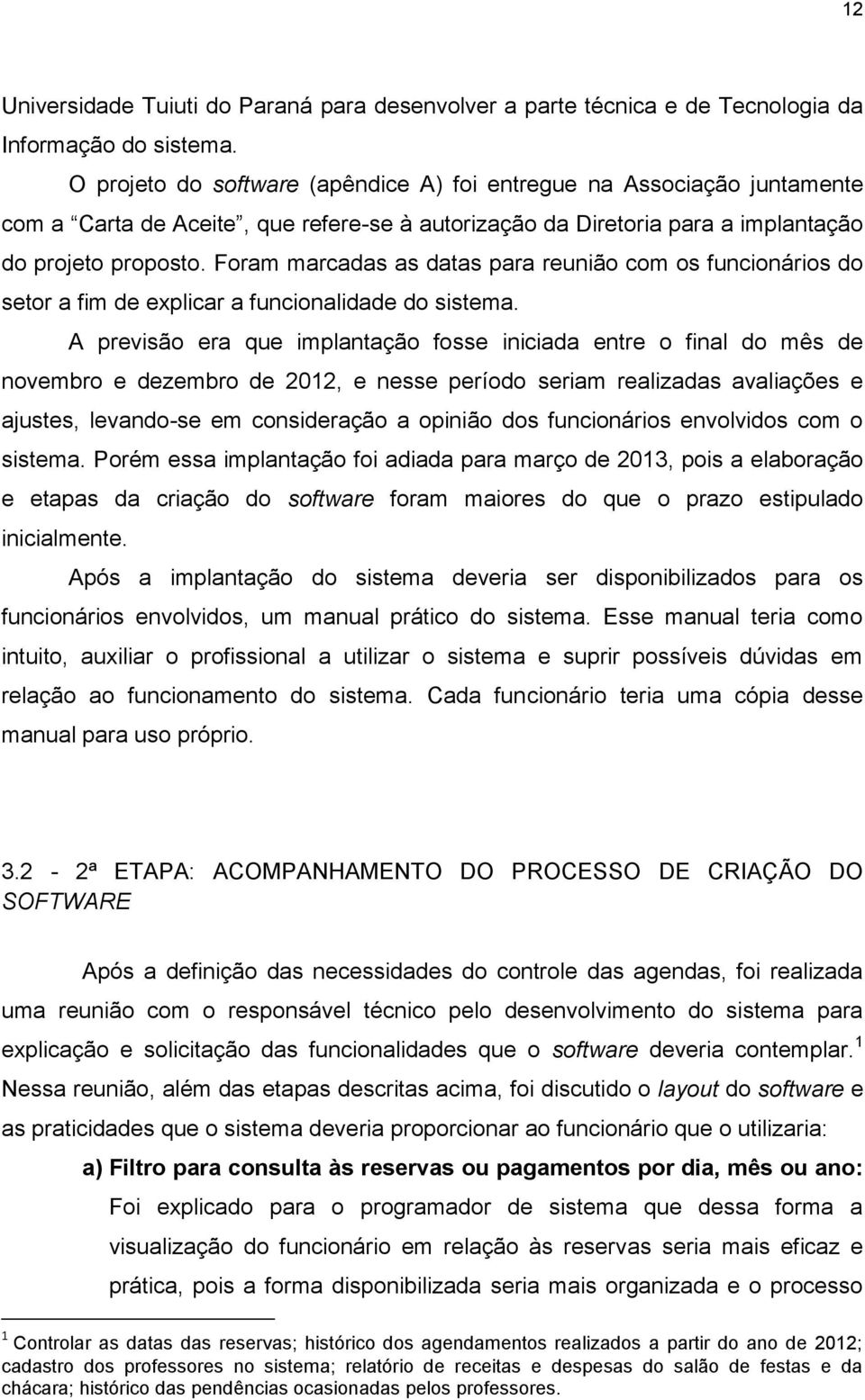 Foram marcadas as datas para reunião com os funcionários do setor a fim de explicar a funcionalidade do sistema.