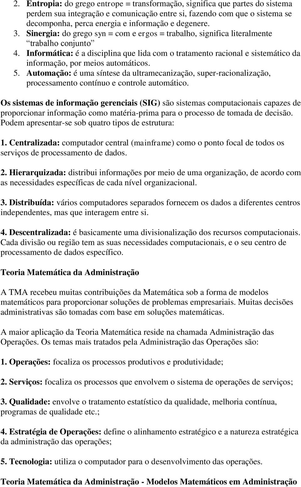 Informática: é a disciplina que lida com o tratamento racional e sistemático da informação, por meios automáticos. 5.