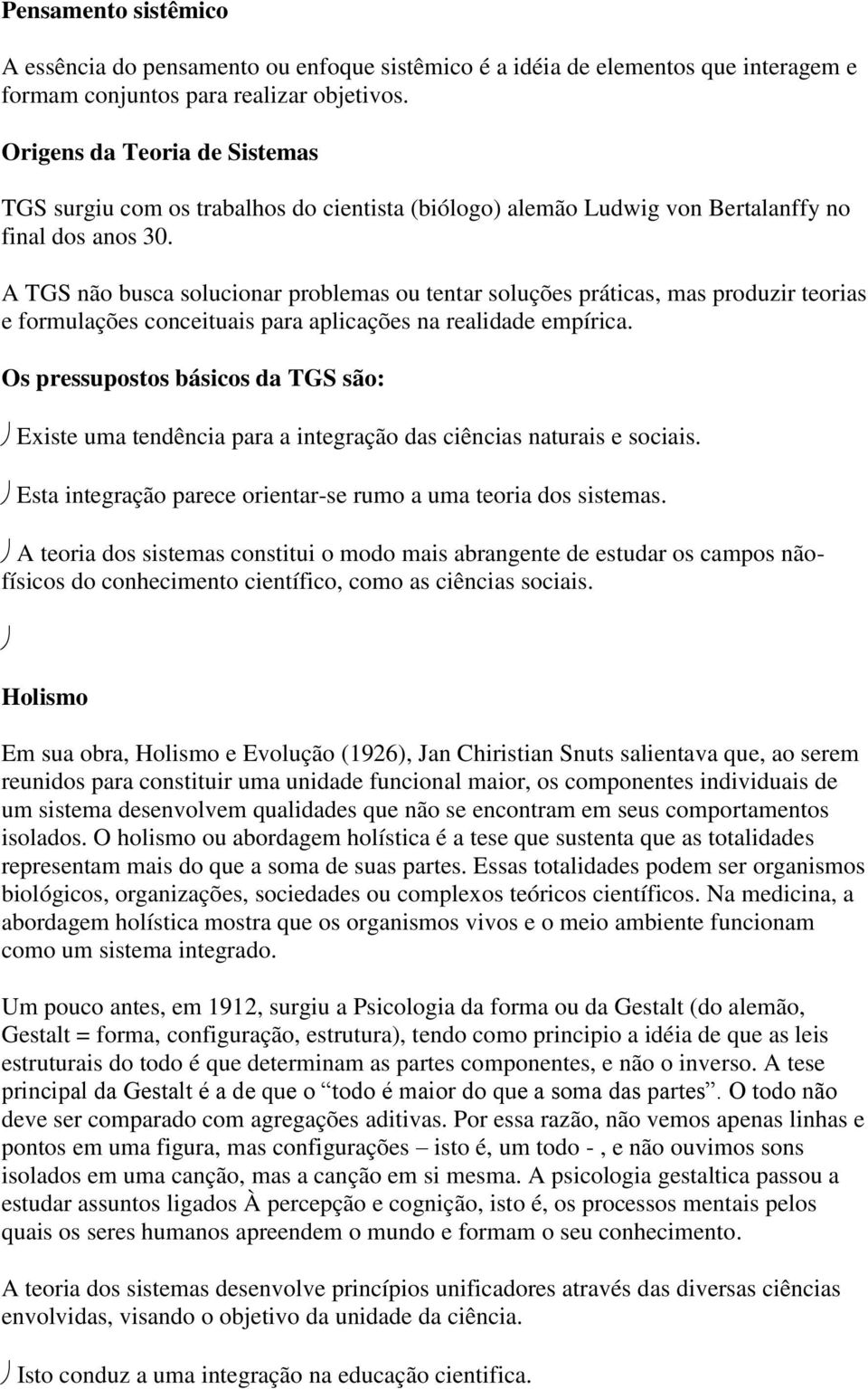 A TGS não busca solucionar problemas ou tentar soluções práticas, mas produzir teorias e formulações conceituais para aplicações na realidade empírica.