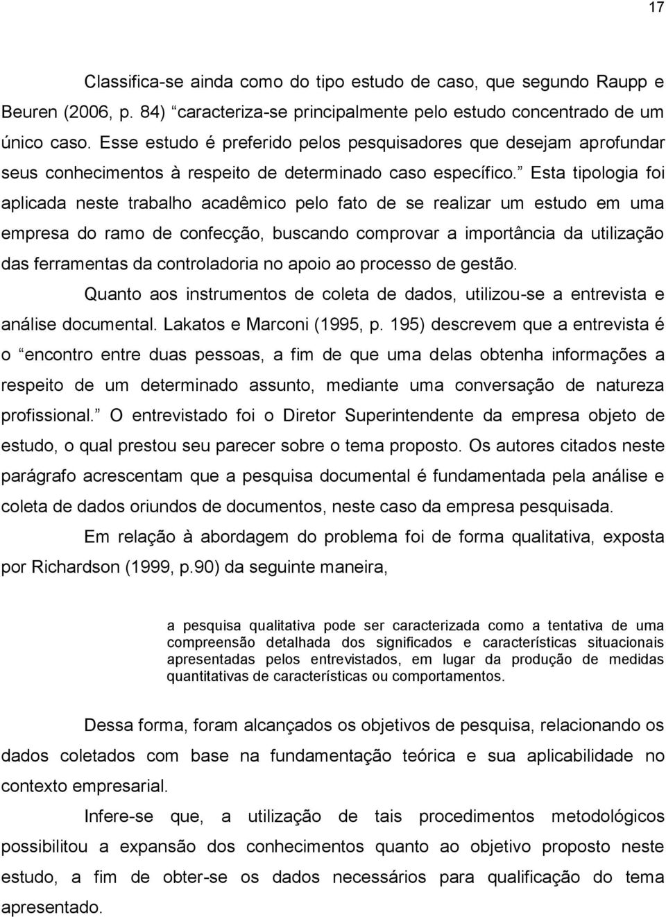 Esta tipologia foi aplicada neste trabalho acadêmico pelo fato de se realizar um estudo em uma empresa do ramo de confecção, buscando comprovar a importância da utilização das ferramentas da