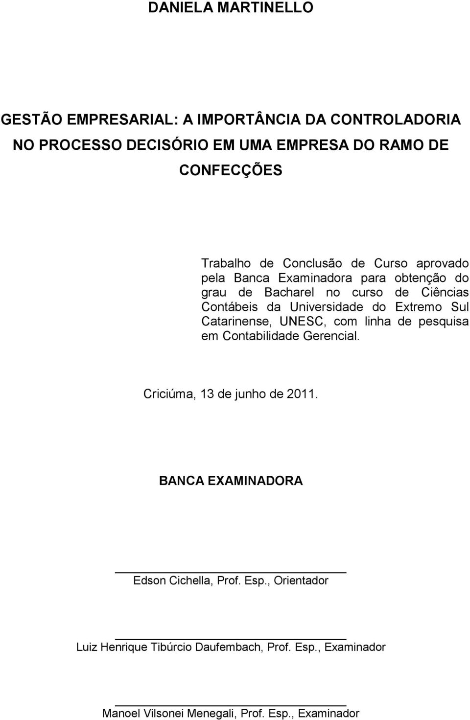 Universidade do Extremo Sul Catarinense, UNESC, com linha de pesquisa em Contabilidade Gerencial. Criciúma, 13 de junho de 2011.