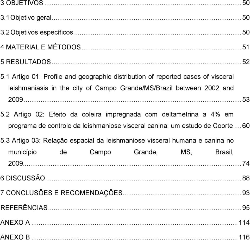 2 Artigo 02: Efeito da coleira impregnada com deltametrina a 4% em programa de controle da leishmaniose visceral canina: um estudo de Coorte... 60 5.