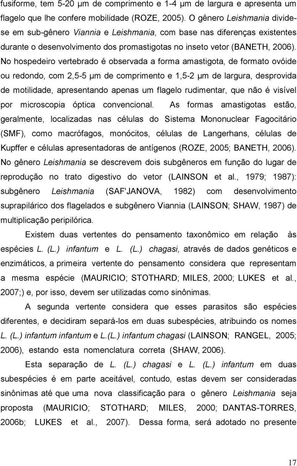 No hospedeiro vertebrado é observada a forma amastigota, de formato ovóide ou redondo, com 2,5-5 µm de comprimento e 1,5-2 µm de largura, desprovida de motilidade, apresentando apenas um flagelo