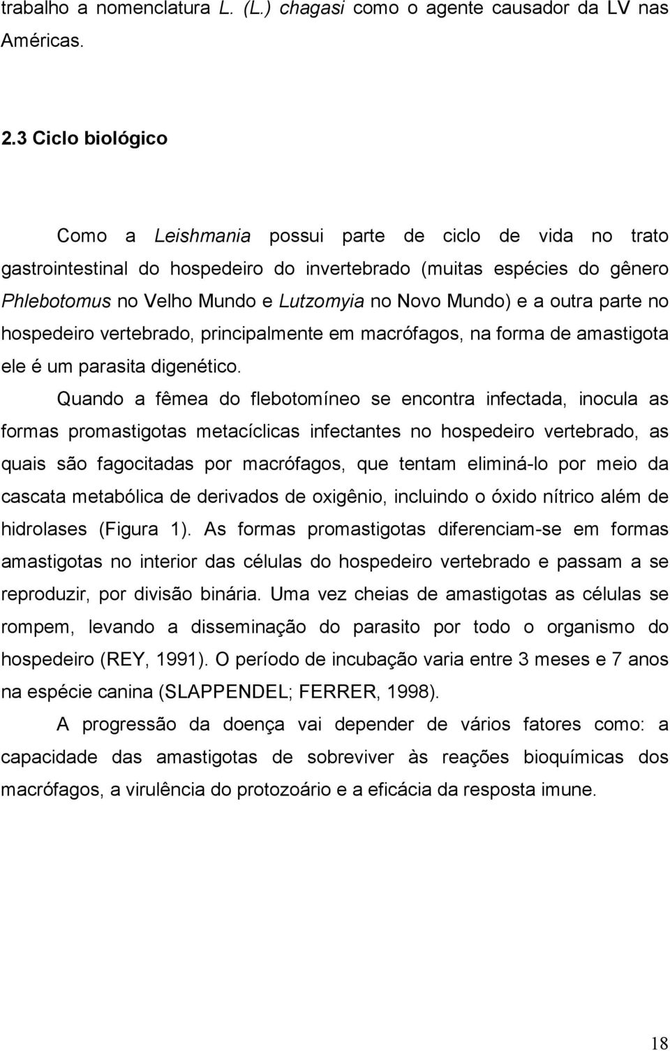 Mundo) e a outra parte no hospedeiro vertebrado, principalmente em macrófagos, na forma de amastigota ele é um parasita digenético.