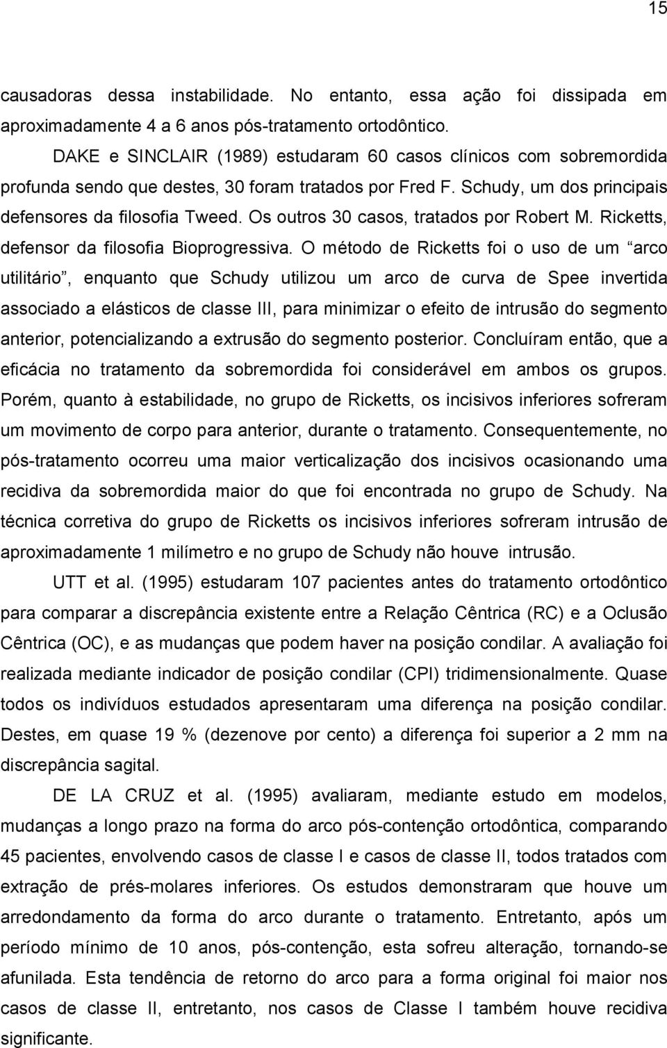 Os outros 30 casos, tratados por Robert M. Ricketts, defensor da filosofia Bioprogressiva.