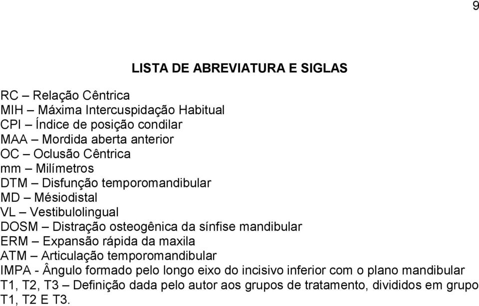 osteogênica da sínfise mandibular ERM Expansão rápida da maxila ATM Articulação temporomandibular IMPA - Ângulo formado pelo longo