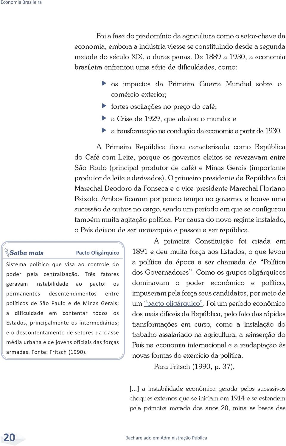 1929, que abalou o mundo; e ffa transformação na condução da economia a partir de 1930.