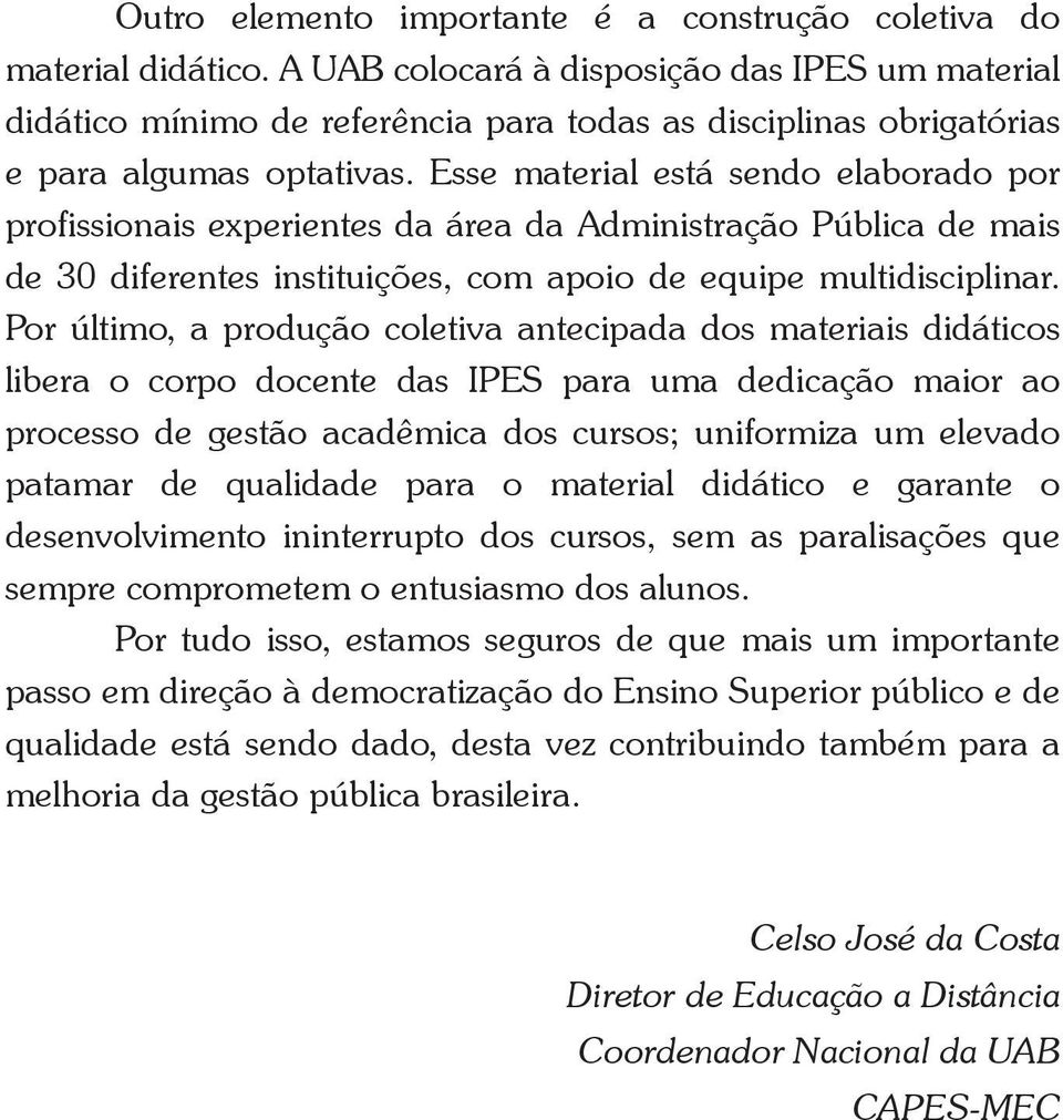 Esse material está sendo elaborado por profissionais experientes da área da Administração Pública de mais de 30 diferentes instituições, com apoio de equipe multidisciplinar.