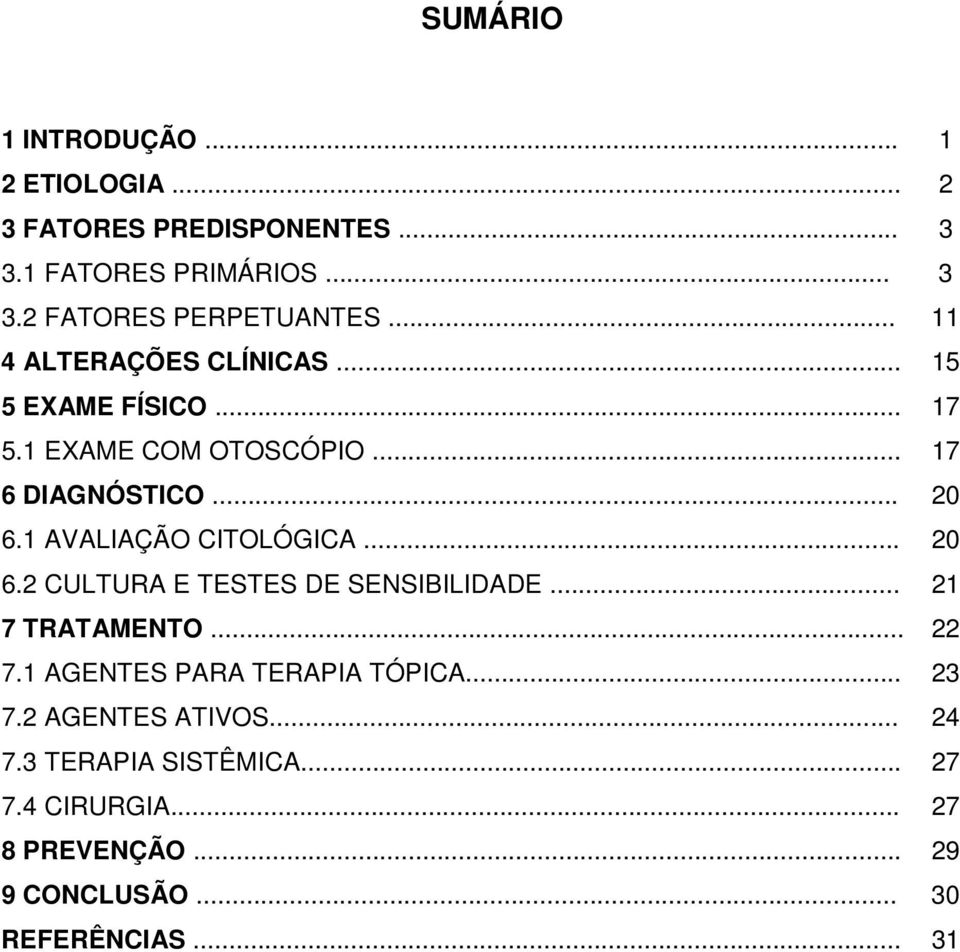 1 AVALIAÇÃO CITOLÓGICA... 20 6.2 CULTURA E TESTES DE SENSIBILIDADE... 21 7 TRATAMENTO... 22 7.