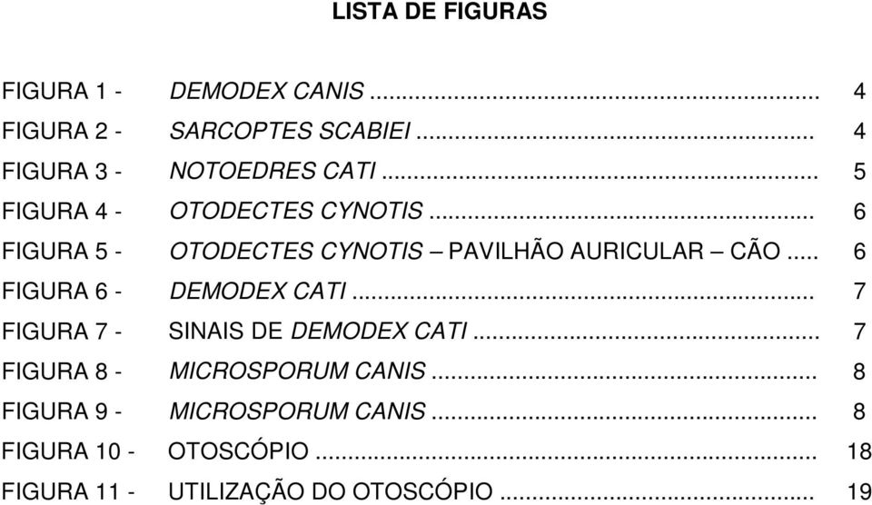 .. 6 FIGURA 5 - OTODECTES CYNOTIS PAVILHÃO AURICULAR CÃO... 6 FIGURA 6 - DEMODEX CATI.