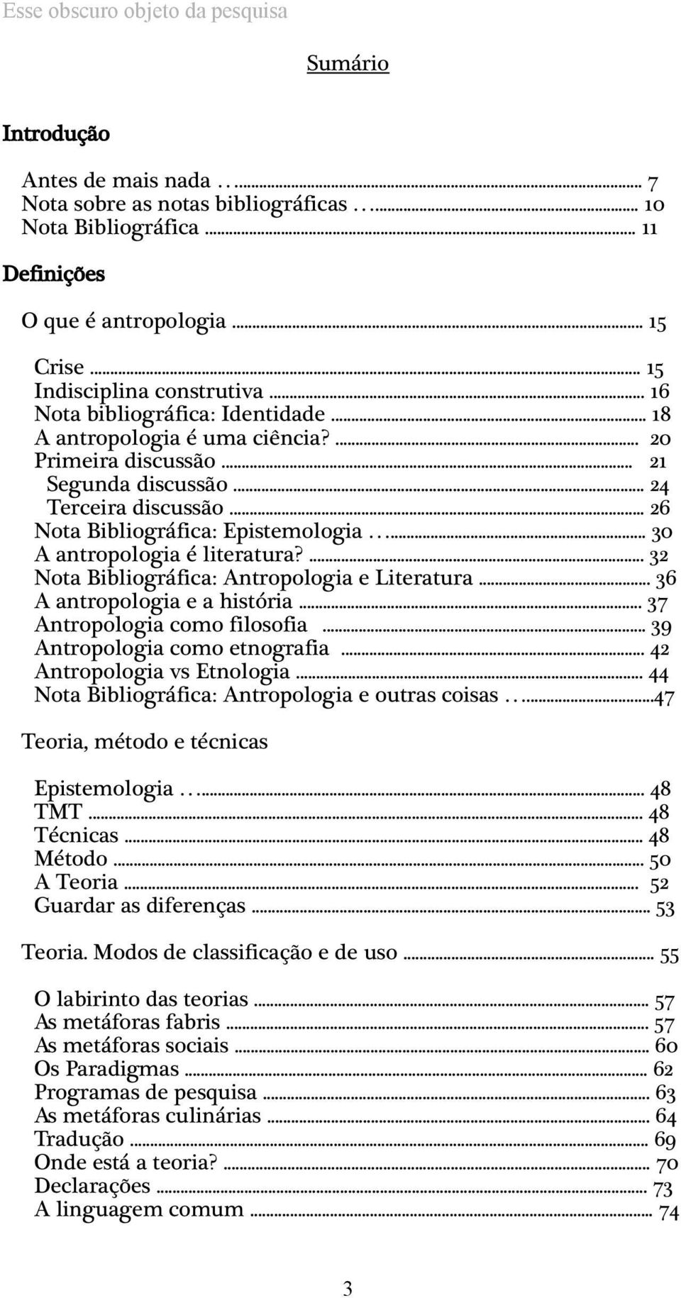 .. 26 Nota Bibliográfica: Epistemologia... 30 A antropologia é literatura?... 32 Nota Bibliográfica: Antropologia e Literatura... 36 A antropologia e a história... 37 Antropologia como filosofia.