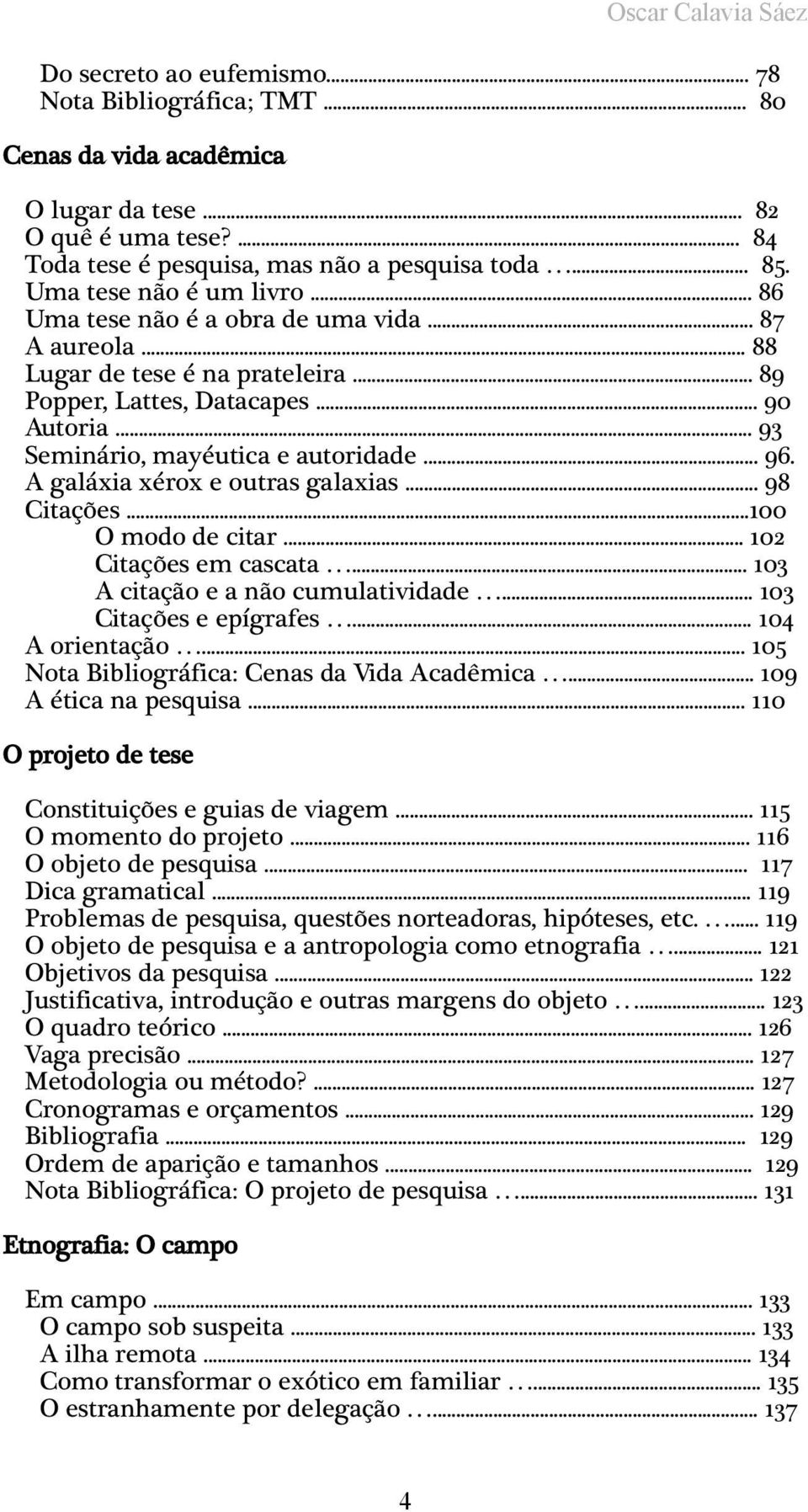 .. 96. A galáxia xérox e outras galaxias... 98 Citações...100 O modo de citar... 102 Citações em cascata... 103 A citação e a não cumulatividade... 103 Citações e epígrafes... 104 A orientação.