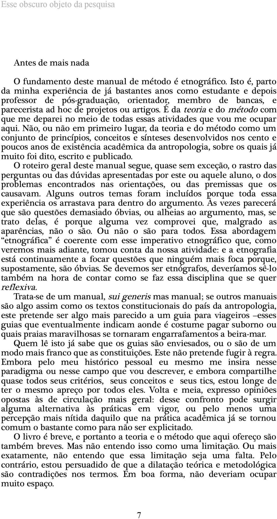 É da teoria e do método com que me deparei no meio de todas essas atividades que vou me ocupar aqui.