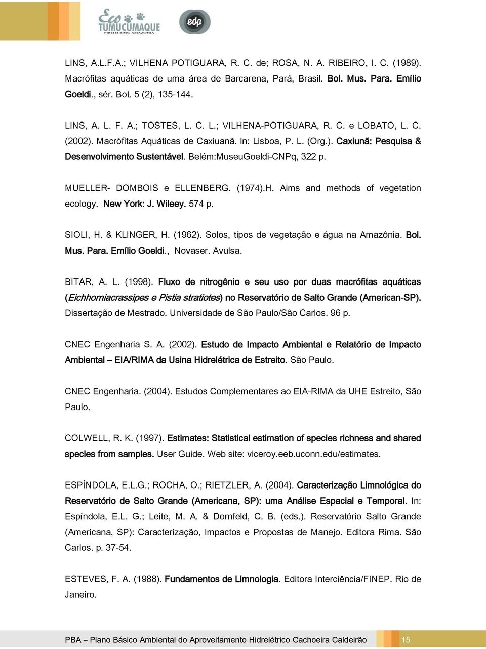 Belém:MuseuGoeldi-CNPq, 322 p. MUELLER- DOMBOIS e ELLENBERG. (1974).H. Aims and methods of vegetation ecology. New York: J. Wileey. 574 p. SIOLI, H. & KLINGER, H. (1962).